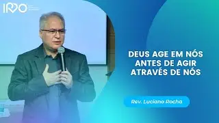 DEUS AGE EM N&Oacute;S ANTES DE AGIR ATRAV&Eacute;S DE N&Oacute;S - Rev. Luciano Rocha