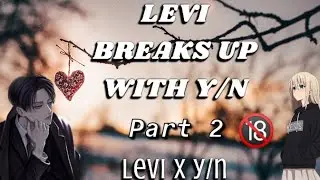Levi breaks up with y/n 🔞 . Part 2. Levi x y/n