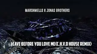 Marshmello x Jonas Brothers - Leave Before You Love Me(C.H.V.D House Remix)