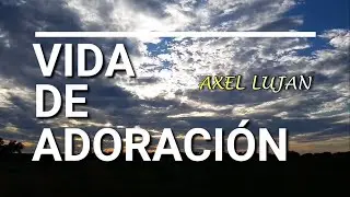 VIDA DE ADORACI&Oacute;N | Axel Lujan | Video Lirycs