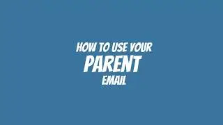 Using Your Parent Email
