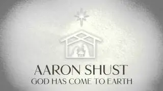 Aaron Shust - God Has Come To Earth (Official Audio)