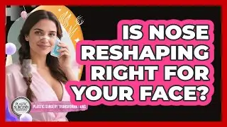 Is Nose Reshaping Right For Your Face? - Plastic Surgery Transformations