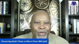 Discerning God's Plans vs Man's Plans Wkt 5 (pt1)