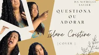 Questiona ou adorar | Islane Cristine { COVER } Nithelle Xavier ♡♡♡♡