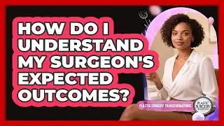 How Do I Understand My Surgeon's Expected Outcomes?