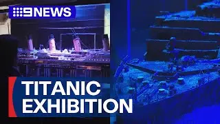 New Titanic exhibition in Queensland to reveal incredible untold stories | 9 News Australia