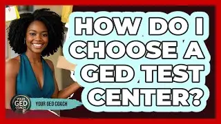 How Do I Choose A GED Test Center? - Your GED Coach