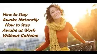 How to Stay Awake Naturally   How to Stay Awake at Work Without Caffeine