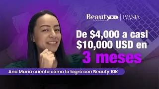 De $4,000 a casi $10,000 USD en 3 meses | Ana Mar&iacute;a cuenta c&oacute;mo lo logr&oacute; con Beauty 10K