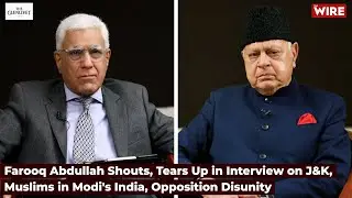 Farooq Abdullah Shouts, Tears Up in Interview on J&K, Muslims in Modi's India, Opposition Disunity