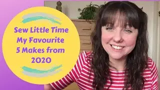 Sew Little Time - My Favourite 5 Makes from 2020