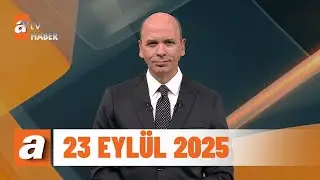 atv Ana Haber | 23 Eylül 2025