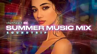 SUMMER MIX MUSIC SOUNDTRIP 001 | CHILL | UNWIND | MUSIC HAPPINESS | LOVE MUSIC || ChatMeArt♡