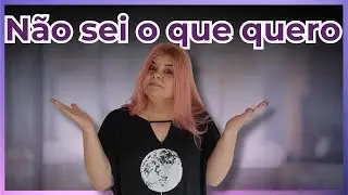 Por que não sei o que quero da vida? O que está por trás disso?