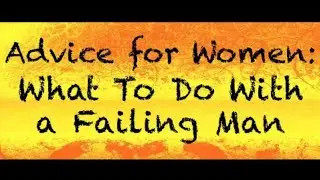 Advice for Women  What To Do With A Failing Man | CRP