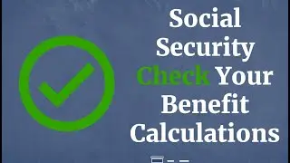 Social Security Check Your Benefit Calculations (Dissecting Your Benefits) Part 2