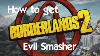 Borderlands 2 - How to Get the Evil Smasher