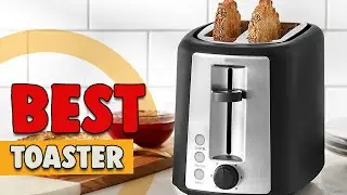 Best Toaster in 2022 &ndash; A Must Having Appliance!