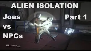 Alien Isolation Joes vs NPCs Part 1