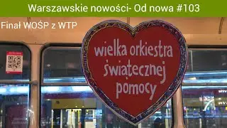 Finał WOŚP 2026 z WTP. Warszawskie nowości- Od nowa #103