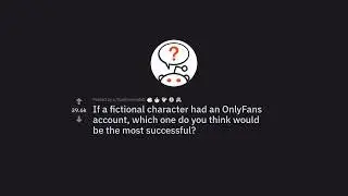 How Successful Would a Fictional Character's OnlyFans Account Be?  (r/AskReddit)