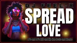 DJ Feel-X - Spread Love ❤️ Best 80's & 90's R&B Blends and Beats