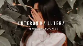 LUTERON _ KA_ LUTERA - SLOWED AND REVEDRD SONG || SINGAR BY - ARIJIT SINGH ||