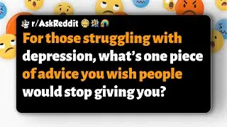 r/AskReddit | Какой совет о депрессии, по вашему мнению, люди должны перестать давать?