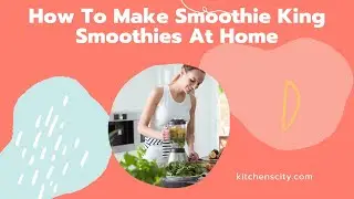 How To Make Smoothie King Smoothies At Home- KitchensCity
