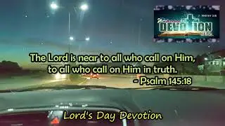 Lord's Day Devotion (PSALM 145:18)