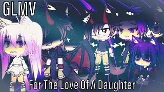 For The Love Of A Daughter ||GLMV|| ~ Gacha Life Music Video ~ ||OC’s Past||