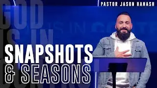 Snapshots and Seasons | Pastor Jason Hanash