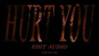 Hurt You(Edit audio/Alternate audio)🧡
