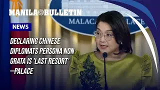 Declaring Chinese diplomats persona non grata is 'last resort'—Palace