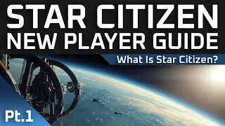 Star Citizen New Player Guide : Part 1 - What is Star Citizen?