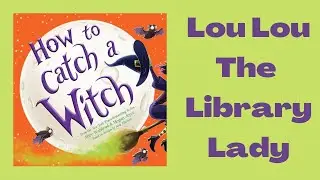 How To Catch A Witch from Alice Walstead & Megan Joyce Read-Aloud with Lou Lou The Library Lady