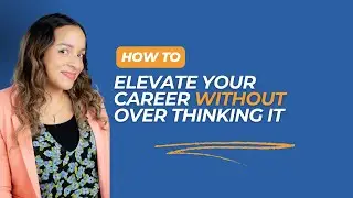 How to elevate your career without overthinking it