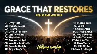 Grace That Restores | Healing Praise & Worship Songs for Peace and Renewal | Worship Playlist