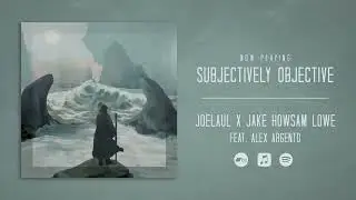 Joelaul X Jake Howsam Lowe - Subjectively Objective (feat. Alex Argento)