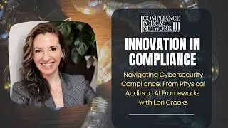 Navigating Cybersecurity Compliance: From Physical Audits to AI Frameworks with Lori Crooks