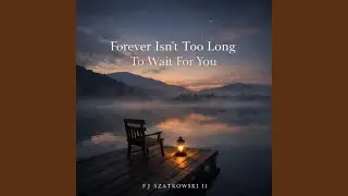 Forever Isn't Too Long To Wait For You
