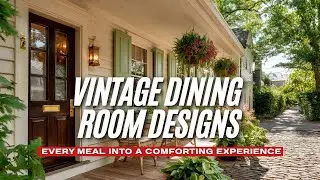 Inviting Vintage Dining Room Designs That Turn Every Meal Into a Comforting Experience