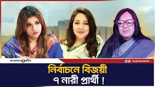 নির্বাচনে বিজয়ী হলেন যে ৭ নারী প্রার্থী ! | Bangladesh Bulletin
