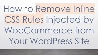 How to Remove Inline CSS Rules Injected by WooCommerce from Your WordPress Site