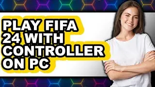 How to Play FIFA 24 with Controller on PC (New 2025)