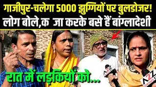 Ghazipur-चलेगा 5000 झुग्गियों पर बुलडोजर!लोग बोले,कब्जा करके बसे  बांग्लादेशी रात में लड़कियों को...