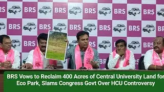 BRS Vows to Reclaim 400 Acres of HCU Land for EcoPark, Slams Congress Govt Over HCU Controversy.#brs