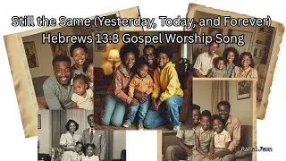 Still the Same (Yesterday, Today, and Forever) | Hebrews 13:8 Gospel Worship Song