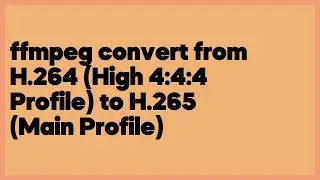 ffmpeg convert from H.264 (High 4:4:4 Profile) to H.265 (Main Profile)  (1 answer)